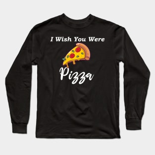 I wish you were pizza Long Sleeve T-Shirt